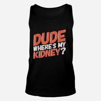 Dude Wheres My Kidney Donor Kidney Transplant Get Unisex Tank Top - Seseable