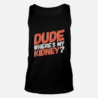 Dude Wheres My Kidney Donor Kidney Transplant Get Well Soon Unisex Tank Top - Seseable
