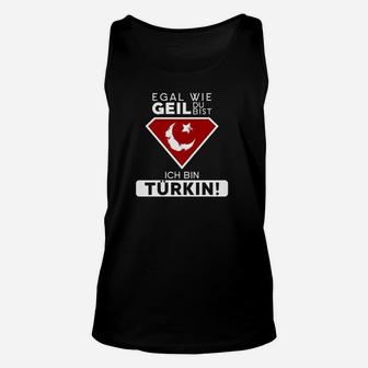 Egal Wie Geil Du Bist Ich Bin Turkin TankTop - Seseable