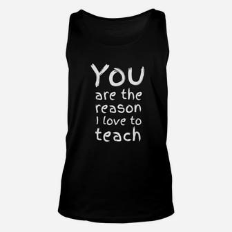 Elementary Teacher Quote You Are The Reason I Love To Teach Unisex Tank Top - Seseable