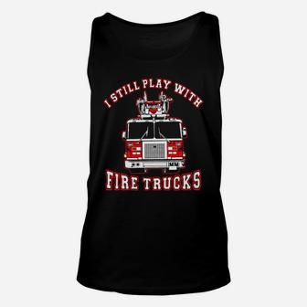 Firefighter I Still Play With Fire Trucks Unisex Tank Top - Seseable