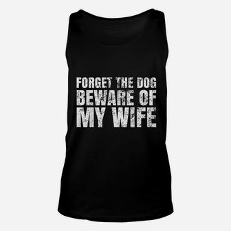 Forget The Dog Beware Of My Wife Unisex Tank Top - Seseable