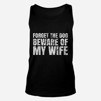 Forget The Dog Beware Of My Wife Unisex Tank Top - Seseable