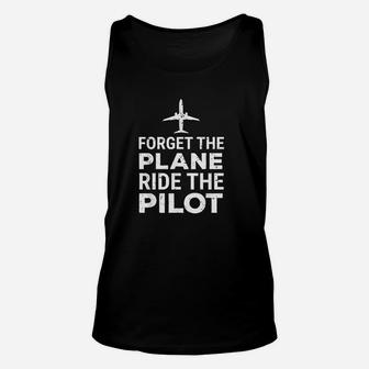 Forget The Plane Ride The Pilot Funny Pilot Gift Unisex Tank Top - Seseable