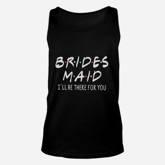 Friends Bridesmaid Bridesmaid Ill Be There For You Unisex Tank Top - Seseable