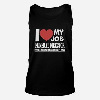 Funeral Director - I Love My Job Funeral Director - Teeforfuneraldirector Unisex Tank Top - Seseable