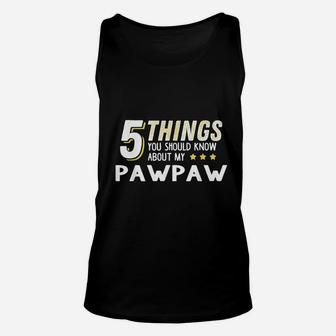 Funny 5 Things Should Know About My Pawpaw Unisex Tank Top - Seseable