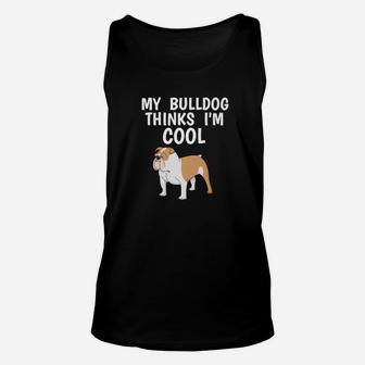 Funny Bulldog Owner Thinks Im Cool Dog Lover Unisex Tank Top - Seseable