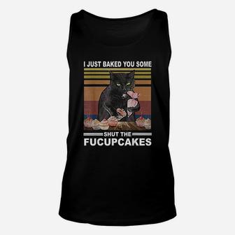 Funny Cat I Just Baked You Some Shut The Fucupcakes Unisex Tank Top - Seseable