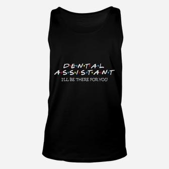 Funny Dental Assistant Gift I Ll Be There For You Unisex Tank Top - Seseable