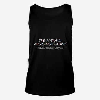 Funny Dental Assistant Ill Be There For You Dentist Unisex Tank Top - Seseable