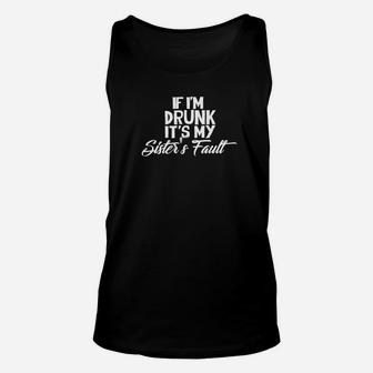 Funny Drinking If Im Drunk Its My Sisters Fault Unisex Tank Top - Seseable