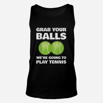 Funny Grab Your Balls We're Going To Play Tennis Gift Unisex Tank Top - Seseable