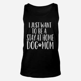 Funny Just Want To Stay At Home Dog Mom Unisex Tank Top - Seseable