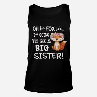 Funny New Sibling Announcement Oh For Fox Sake I Am Going To Be A Big Sister Unisex Tank Top - Seseable