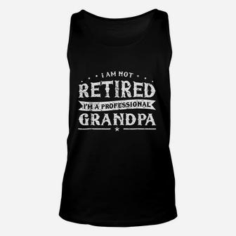 Funny Retiree I Am Not Retired I Am A Professional Grandpa Unisex Tank Top - Seseable
