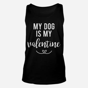 Funny Sarcastic Valentines Day My Dog Is My Valentine Unisex Tank Top - Seseable