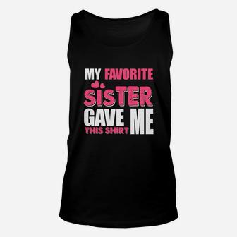 Funny Sister Gift My Favorite Sister Gave Me This Unisex Tank Top - Seseable