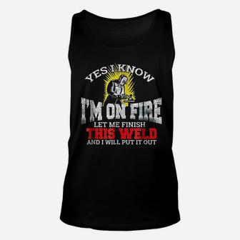 Funny Welder Yes I Know I Am On Fire Let Me Finish Unisex Tank Top - Seseable