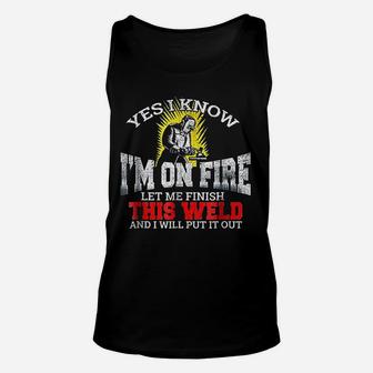 Funny Welder Yes I Know I Am On Fire Let Me Finish Unisex Tank Top - Seseable