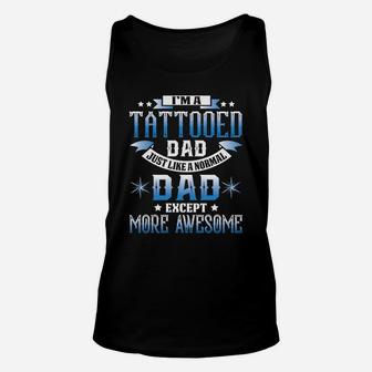 Gift For Father Tattooed Dad Like Normal More Awesome Shirt Unisex Tank Top - Seseable