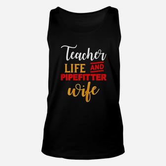 Gifts For Teacher And Wife Teacher Life And Pipefitter Wife Unisex Tank Top - Seseable
