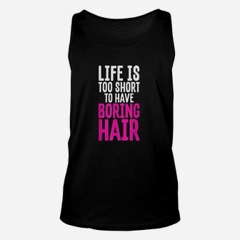 Hair Life Is Too Short To Have Boring Hair Gifts Unisex Tank Top - Seseable