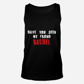 Have You Seen My Friend Rachel, best friend birthday gifts, unique friend gifts, gifts for best friend Unisex Tank Top - Seseable