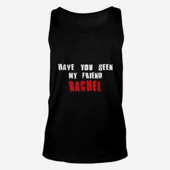 Have You Seen My Friend Rachel, best friend christmas gifts, birthday gifts for friend, gift for friend Unisex Tank Top - Seseable