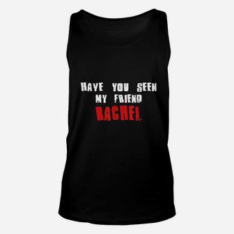 Have You Seen My Friend Rachel Name, best friend gifts Unisex Tank Top - Seseable