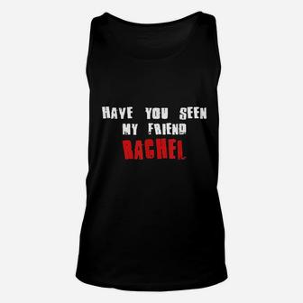 Have You Seen My Friend Rachel Name Unisex Tank Top - Seseable