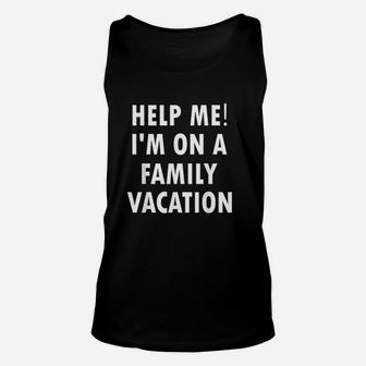 Help Me Im On A Family Vacation Funny Sarcastic Unisex Tank Top - Seseable