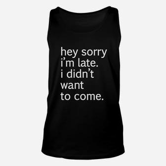 Hey Sorry Im Late I Didnt Want Come Funny Unisex Tank Top - Seseable