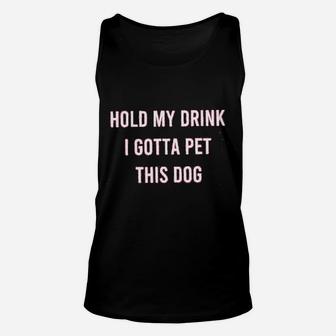 Hold My Drink I Gotta Pet This Dog Unisex Tank Top - Seseable