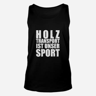 Holz Transport Ist Unser Sport TankTop - Seseable