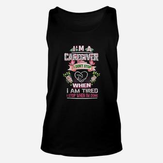 I Am A Caregiver I Dont Stop When I Am Tired I Stop When Done Unisex Tank Top - Seseable