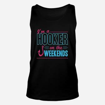 I Am A Hooker On The Weekends Funny Dad Fishing Gear Gift Unisex Tank Top - Seseable