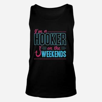 I Am A Hooker On The Weekends Funny Dad Fishing Gear Gift Unisex Tank Top - Seseable