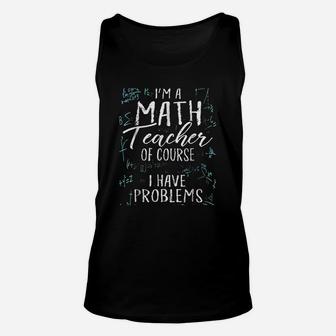 I Am A Math Teacher Of Course I Have Problems Pun Unisex Tank Top - Seseable