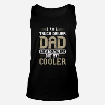 I Am A Truck Driver Dad Like A Normal Dad But Way Cooler Unisex Tank Top - Seseable