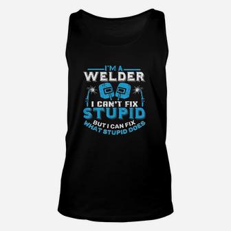 I Am A Welder I Cant Fix Stupid Funny Welding Unisex Tank Top - Seseable