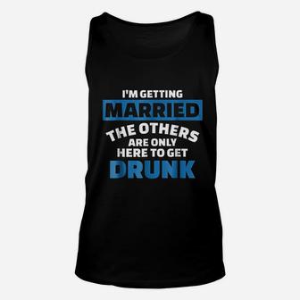 I Am Getting Married The Others Get Drunk Unisex Tank Top - Seseable