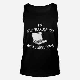 I Am Here Because You Broke Something Cpu Technician Unisex Tank Top - Seseable