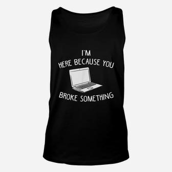 I Am Here Because You Broke Something Cpu Technician Unisex Tank Top - Seseable