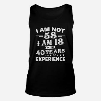 I Am Not 58 I Am 18 With 40 Years Of Experience T Shirt Unisex Tank Top - Seseable