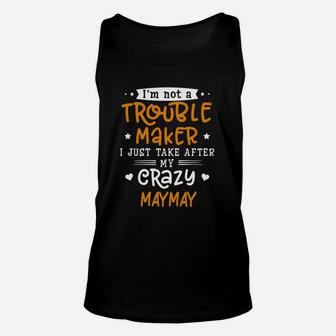 I Am Not A Trouble Maker I Just Take After My Crazy Maymay Funny Saying Family Gift Unisex Tank Top | Seseable UK