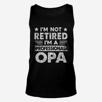 I Am Not Retired A Professional Opa Fathers Day Gift Unisex Tank Top - Seseable