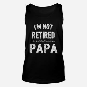 I Am Not Retired I Am A Professinal Papa Unisex Tank Top - Seseable