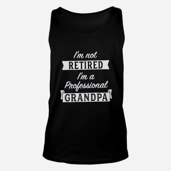 I Am Not Retired I Am A Professional Grandpa Funny Papa Fathers Day Unisex Tank Top - Seseable