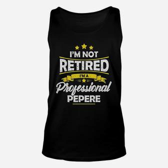 I Am Not Retired I Am A Professional Pepere Fathers Day Unisex Tank Top - Seseable